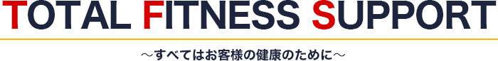 TOTAL FITNESS SUPPORT〜すべてはお客様の健康のために〜